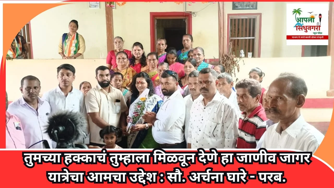 तुमच्या हक्काचं तुम्हाला मिळवून देणे हा जाणीव जागर यात्रेचा आमचा उद्देश : सौ. अर्चना घारे - परब.
