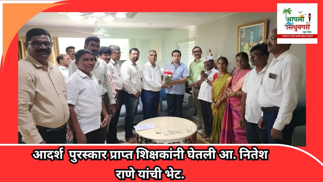 आदर्श पुरस्कार प्राप्त शिक्षकांनी घेतली आमदार नितेश राणे यांची भेट.