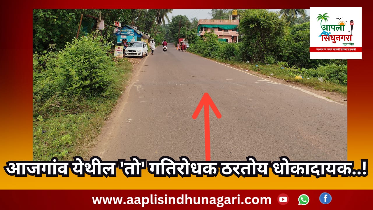 आजगांव येथील 'तो' गतिरोधक ठरतोय धोकादायक..!
