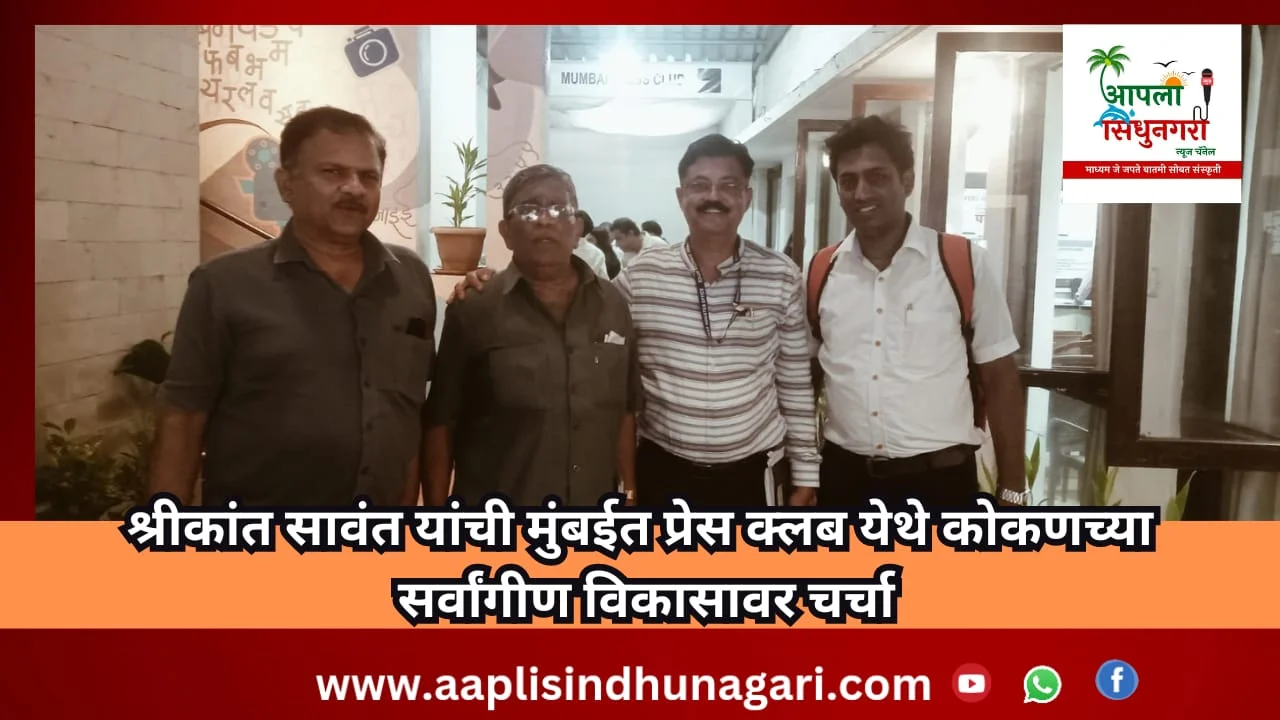 श्रीकांत सावंत यांची मुंबईत प्रेस क्लब येथे कोकणच्या सर्वांगीण विकासावर चर्चा.