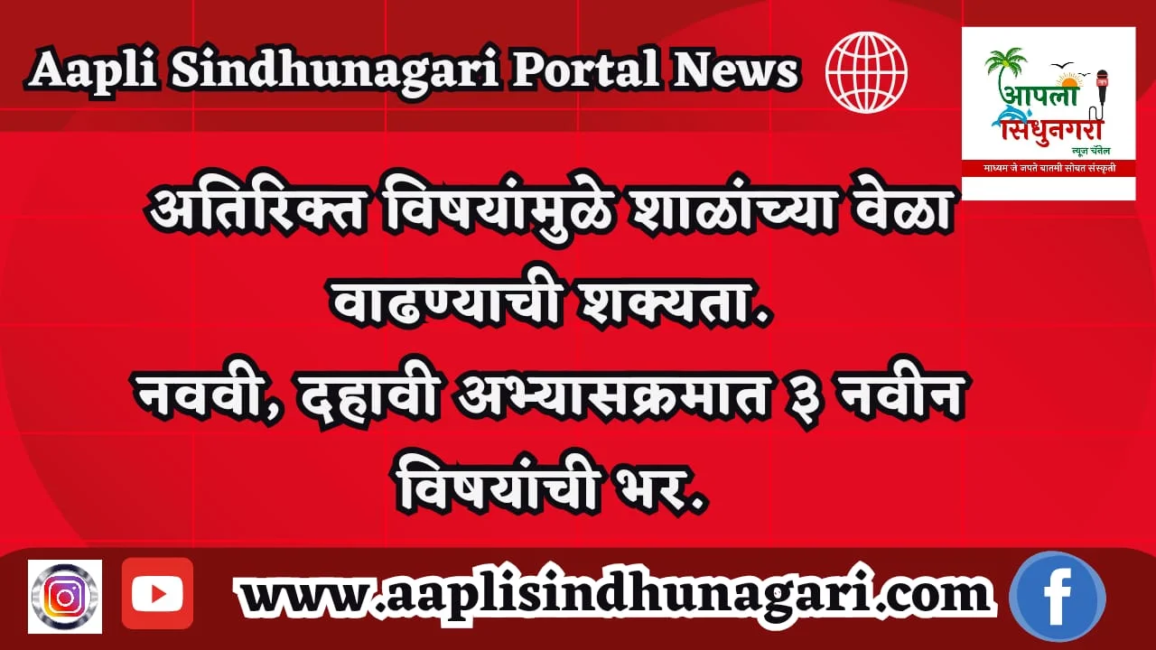 अतिरिक्त विषयांमुळे शाळांच्या वेळा वाढण्याची शक्यता.