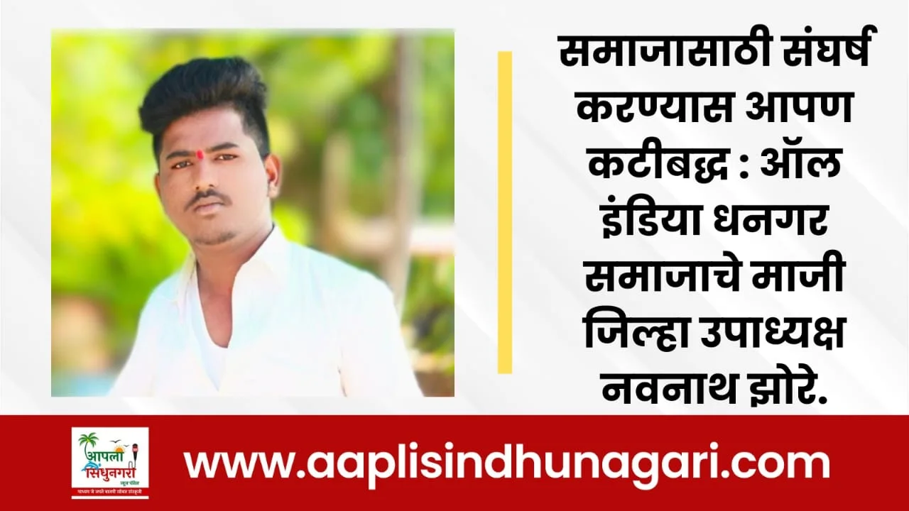 समाजासाठी संघर्ष करण्यास आपण कटीबद्ध : ऑल इंडिया धनगर समाजाचे माजी जिल्हा उपाध्यक्ष नवनाथ झोरे.