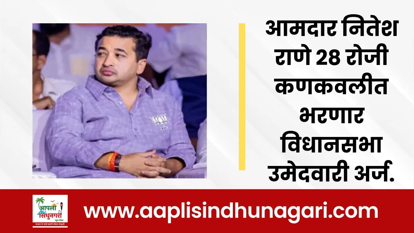 आमदार नितेश राणे २८ रोजी कणकवलीत भरणार विधानसभा उमेदवारी अर्ज.