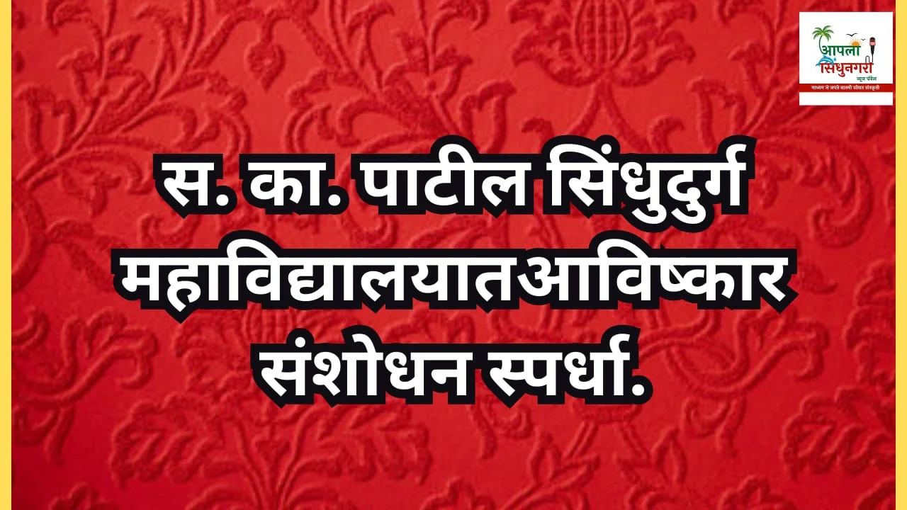 स का पाटील सिंधुदुर्ग महाविद्यालयात आविष्कार संशोधन स्पर्धा.